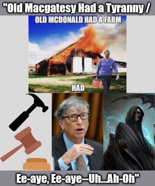 Harvester of Coincidences | "Old Macgatesy Had a Tyranny /; Ee-aye, Ee-aye--Uh...Ah-Oh" | image tagged in bill gates,food fires,controlled demolition,billionaires are liars,oligarchy,1 vs 99 | made w/ Imgflip meme maker