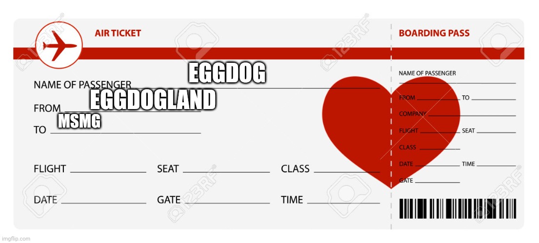 Blank Plane Ticket | EGGDOG EGGDOGLAND MSMG | image tagged in blank plane ticket | made w/ Imgflip meme maker