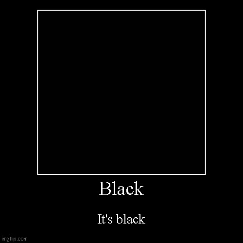 It's black | image tagged in funny,demotivationals | made w/ Imgflip demotivational maker