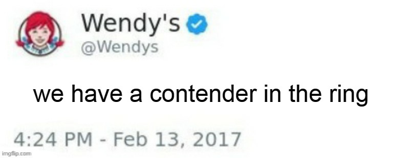 Wendy's Twitter | we have a contender in the ring | image tagged in wendy's twitter | made w/ Imgflip meme maker