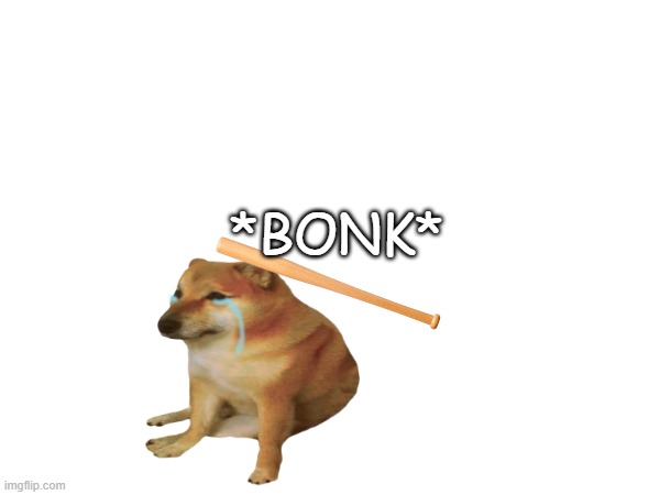 *BONK* | made w/ Imgflip meme maker