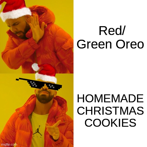 SO TRUE XD | Red/ Green Oreo; HOMEMADE
CHRISTMAS COOKIES | image tagged in memes,drake hotline bling | made w/ Imgflip meme maker