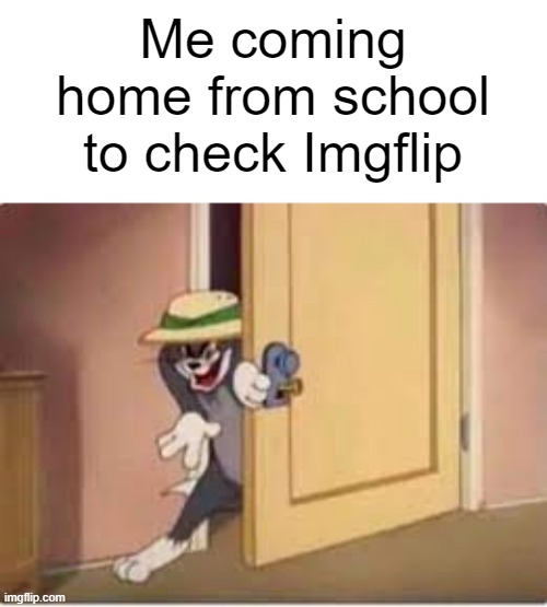 h i | Me coming home from school to check Imgflip | image tagged in tag,why are you reading the tags,ha ha tags go brr,another random tag i decided to put | made w/ Imgflip meme maker