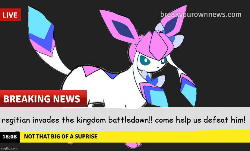 (battledawn is the kingdom of pokemon led by prince the scizor and princess the gardevoir) | regitian invades the kingdom battledawn!! come help us defeat him! | image tagged in sylceon news | made w/ Imgflip meme maker