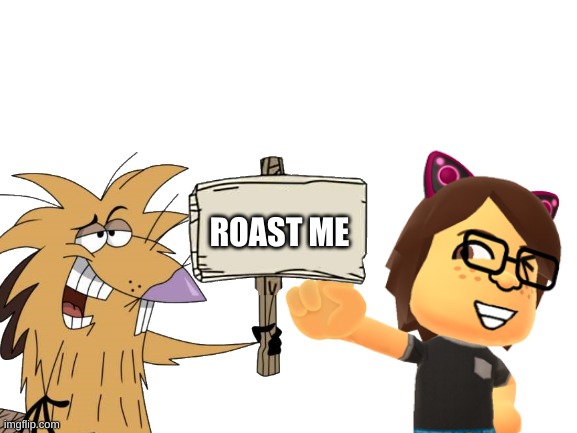pls roast me | ROAST ME | image tagged in roast | made w/ Imgflip meme maker
