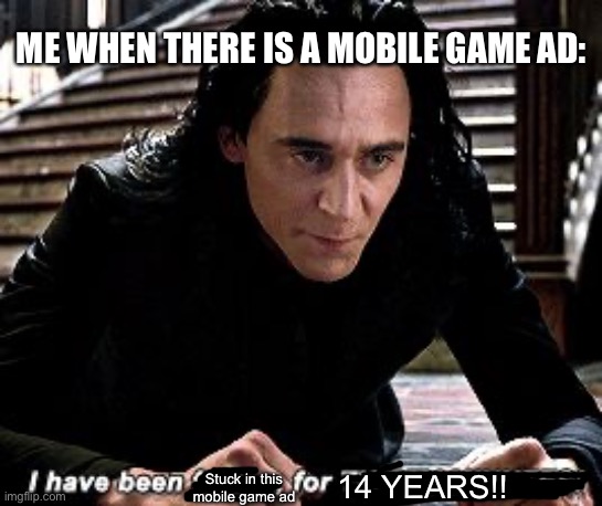 Bruh, seriously, why do they take that long | ME WHEN THERE IS A MOBILE GAME AD:; Stuck in this mobile game ad; 14 YEARS!! | image tagged in i have been falling for 30 minutes | made w/ Imgflip meme maker
