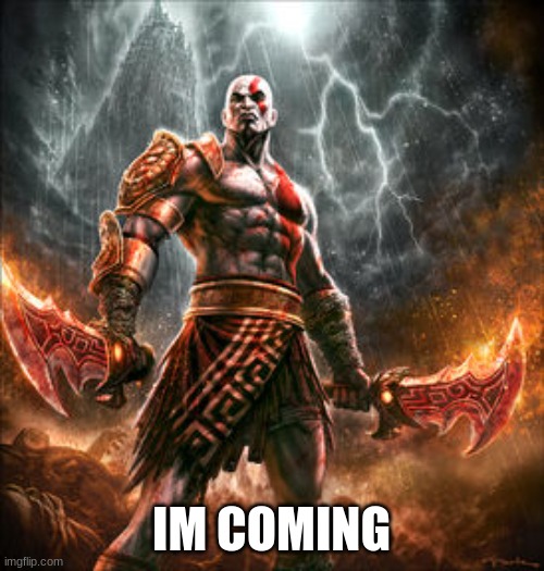 kratos | IM COMING | image tagged in kratos | made w/ Imgflip meme maker