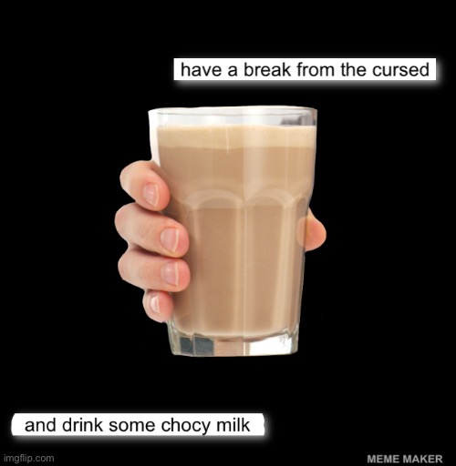 image tagged in choccy milk | made w/ Imgflip meme maker