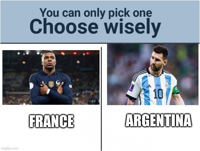 did you know that 1.7 billion people will watch that game on sunday? | FRANCE; ARGENTINA | image tagged in you can pick only one choose wisely,world cup,final,france,argentina,messi's last world cup | made w/ Imgflip meme maker