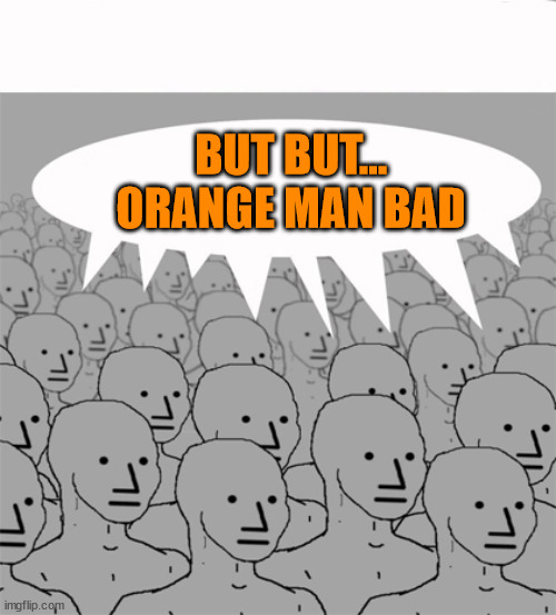 NPCProgramScreed | BUT BUT... ORANGE MAN BAD | image tagged in npcprogramscreed | made w/ Imgflip meme maker