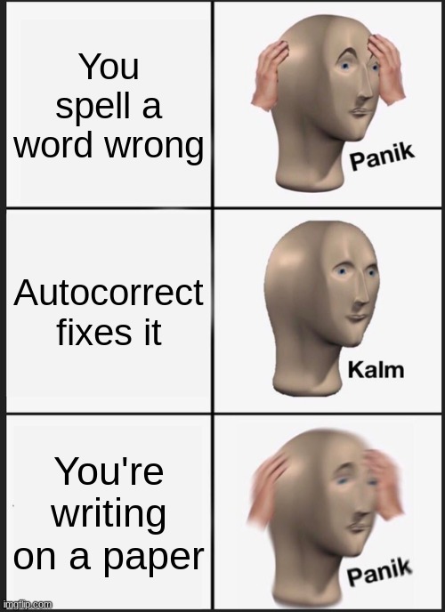 Meme | You spell a word wrong; Autocorrect fixes it; You're writing on a paper | image tagged in memes,panik kalm panik | made w/ Imgflip meme maker