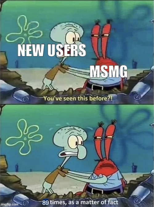 You've seen this before? | NEW USERS MSMG 89 | image tagged in you've seen this before | made w/ Imgflip meme maker