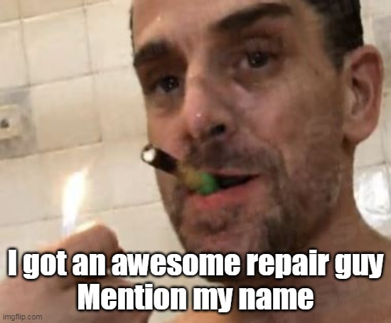 I got an awesome repair guy
Mention my name | made w/ Imgflip meme maker