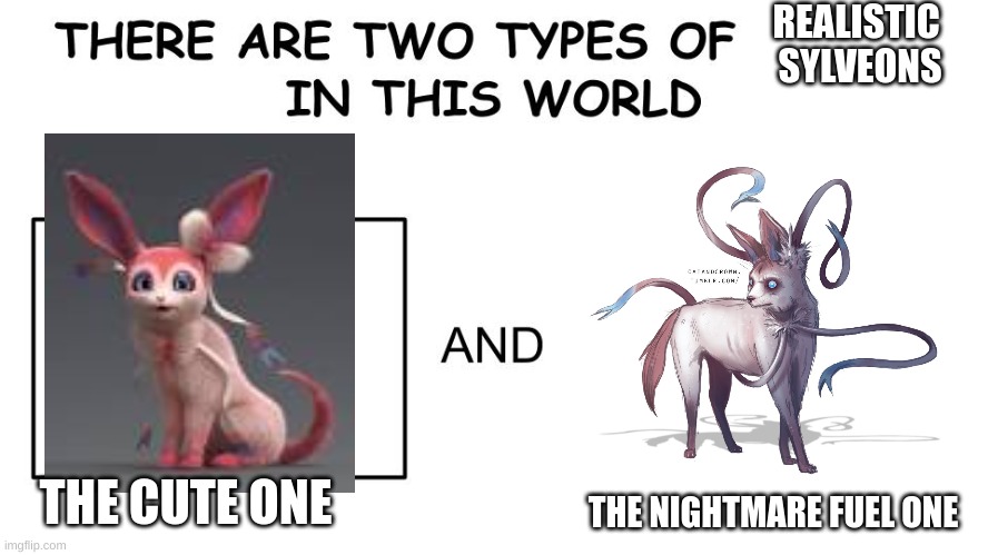 *Insert clever title here* | REALISTIC 
SYLVEONS; THE CUTE ONE; THE NIGHTMARE FUEL ONE | image tagged in there are two types of people in this world | made w/ Imgflip meme maker