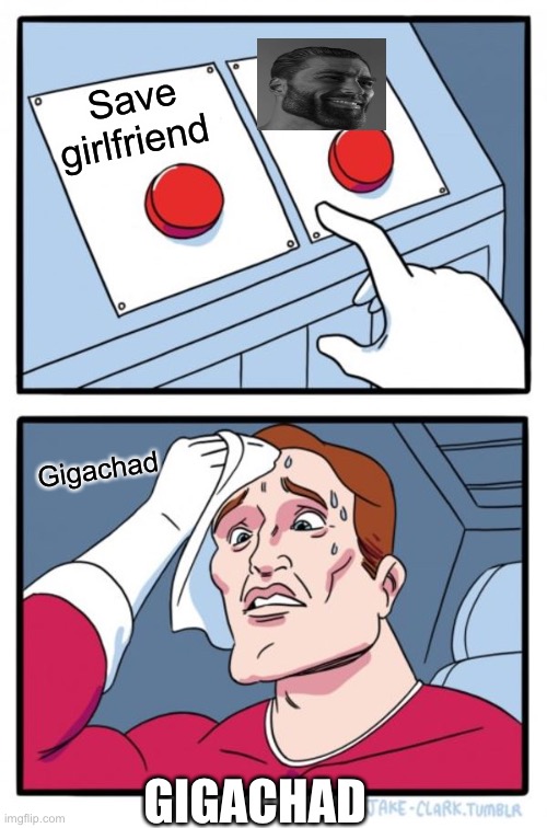 Gigachad survive | Save girlfriend; Gigachad; GIGACHAD | image tagged in memes,two buttons | made w/ Imgflip meme maker