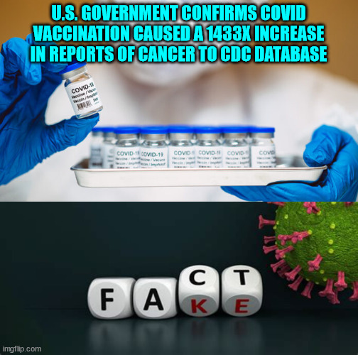 More and more evidence coming out... | U.S. GOVERNMENT CONFIRMS COVID VACCINATION CAUSED A 1433X INCREASE IN REPORTS OF CANCER TO CDC DATABASE | image tagged in covid,lies,media lies | made w/ Imgflip meme maker
