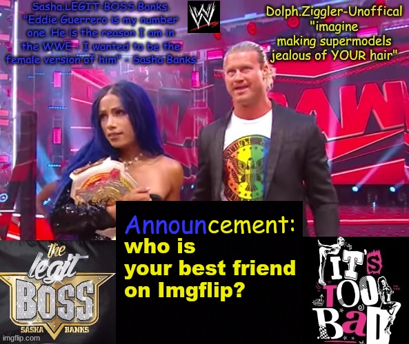 Dolph Ziggler + Sasha Banks DUO announcement temp | who is your best friend on Imgflip? | image tagged in dolph ziggler sasha banks duo announcement temp | made w/ Imgflip meme maker
