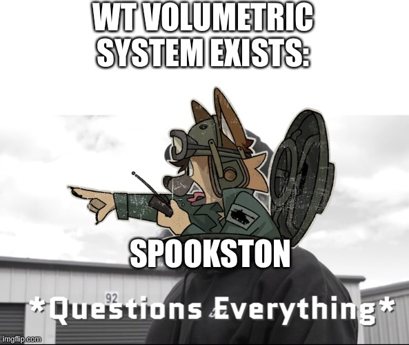 WT VOLUMETRIC SYSTEM EXISTS:; SPOOKSTON | image tagged in questions everything,spookston,war thunder,memes,hot | made w/ Imgflip meme maker