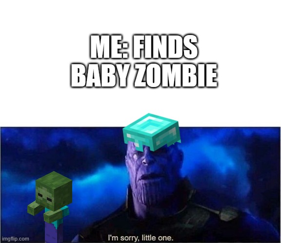 i really dont feel bad | ME: FINDS BABY ZOMBIE | image tagged in im sorry little one | made w/ Imgflip meme maker