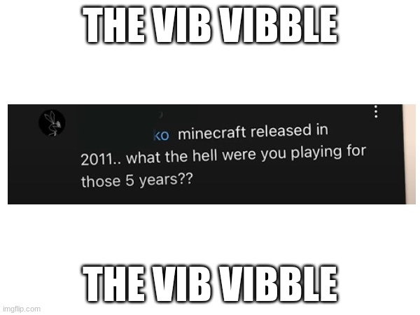 The vib vibble | THE VIB VIBBLE; THE VIB VIBBLE | image tagged in the,vib,vibble | made w/ Imgflip meme maker