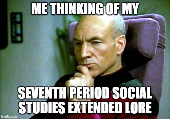 just today someone died (in the lore) | ME THINKING OF MY; SEVENTH PERIOD SOCIAL STUDIES EXTENDED LORE | image tagged in thinking hard | made w/ Imgflip meme maker