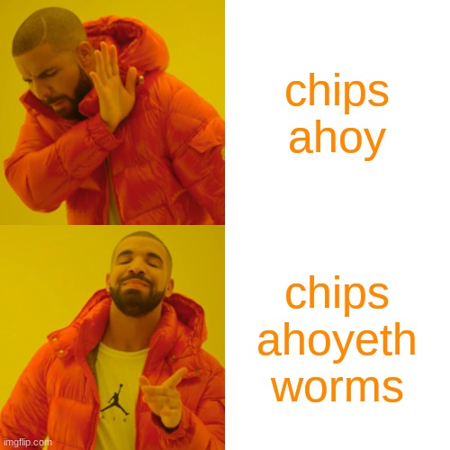 chips ahoy chips ahoyeth worms | image tagged in memes,drake hotline bling | made w/ Imgflip meme maker