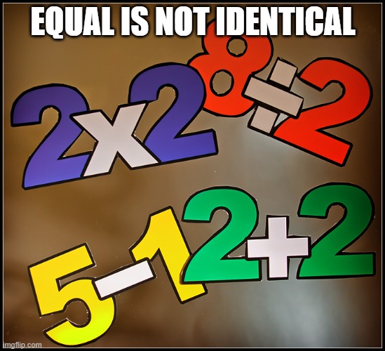 EQUAL IS NOT IDENTICAL | made w/ Imgflip meme maker