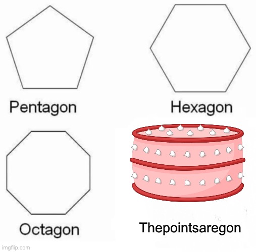 Pentagon Hexagon Octagon | Thepointsaregon | image tagged in memes,pentagon hexagon octagon | made w/ Imgflip meme maker