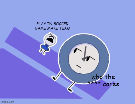 TPOT intro meme | PLAY IN SOCCER GAME MAKE TEAM who the **** cares | image tagged in tpot intro meme | made w/ Imgflip meme maker