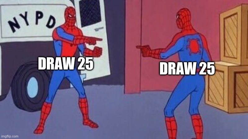 DRAW 25 DRAW 25 | image tagged in spiderman pointing at spiderman | made w/ Imgflip meme maker