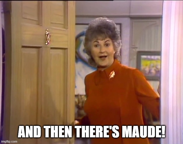 AND THEN THERE'S MAUDE! | made w/ Imgflip meme maker