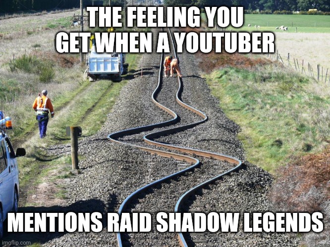 THE FEELING YOU GET WHEN A YOUTUBER MENTIONS RAID SHADOW LEGENDS | image tagged in railway bent | made w/ Imgflip meme maker