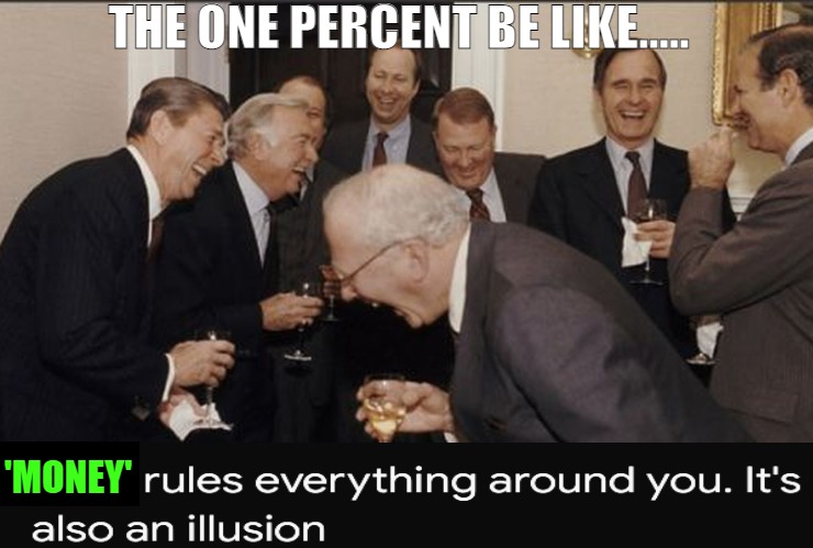 THEY GOT SOME NERVES PLAYING GAMES! | THE ONE PERCENT BE LIKE..... 'MONEY' | image tagged in businessmen laughing,meme | made w/ Imgflip meme maker