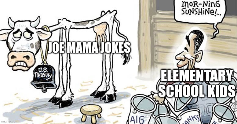 Yes | JOE MAMA JOKES; ELEMENTARY SCHOOL KIDS | image tagged in skinny cow milked | made w/ Imgflip meme maker