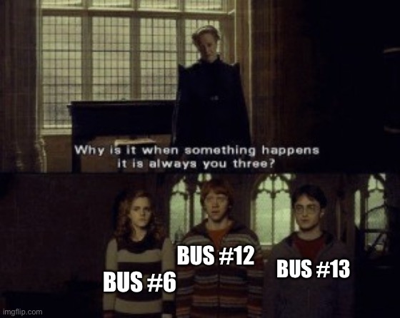 Ah yes, middle school | BUS #6; BUS #12; BUS #13 | image tagged in why is it that when something happens | made w/ Imgflip meme maker