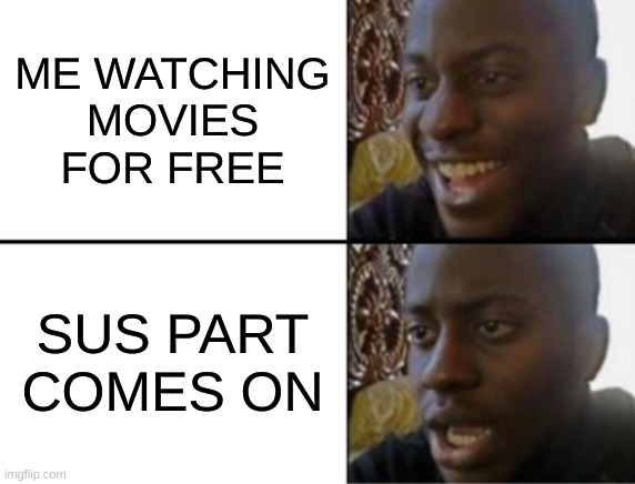 Oh yeah! Oh no... | ME WATCHING MOVIES FOR FREE; SUS PART COMES ON | image tagged in oh yeah oh no | made w/ Imgflip meme maker