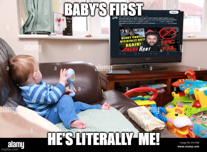 Baby's First Literally Me | BABY'S FIRST; HE'S LITERALLY  ME! | image tagged in angry rant,manchild | made w/ Imgflip meme maker