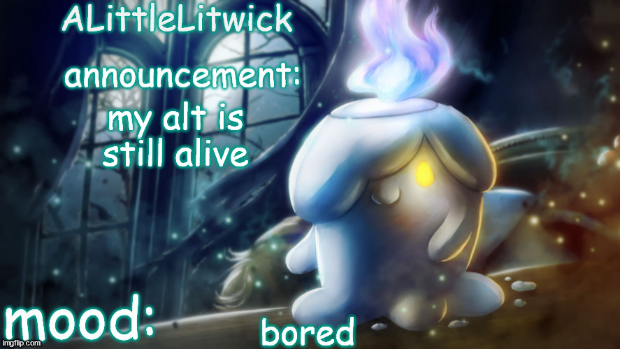 ALittleLitwick temp | my alt is still alive; bored | image tagged in alittlelitwick temp | made w/ Imgflip meme maker