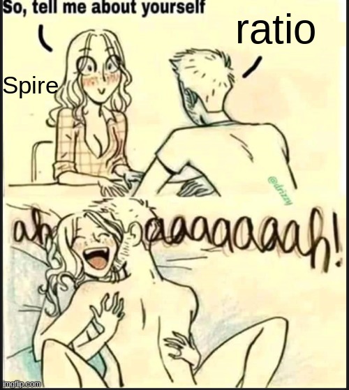 Ratio'd | ratio; Spire | image tagged in tell me about yourself better | made w/ Imgflip meme maker