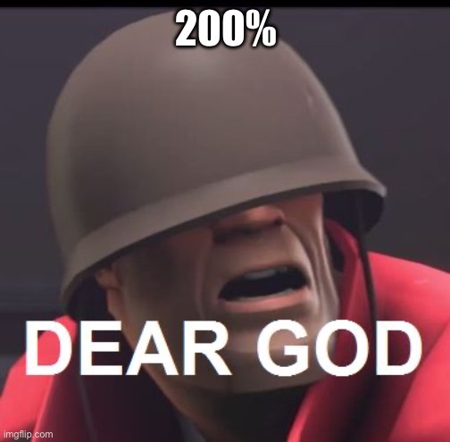 Dear God | 200% | image tagged in dear god | made w/ Imgflip meme maker