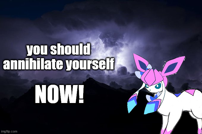 you should annihilate yourself; NOW! | made w/ Imgflip meme maker