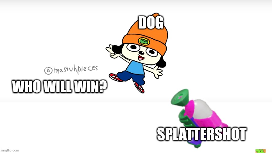 Parappa dies | DOG SPLATTERSHOT WHO WILL WIN? | image tagged in parappa dies | made w/ Imgflip meme maker