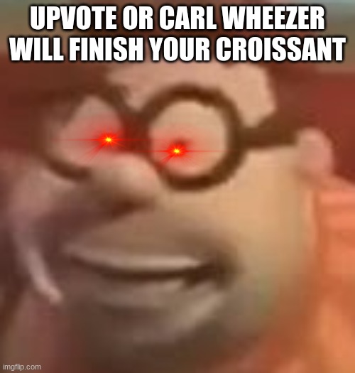 carl wheezer sussy | UPVOTE OR CARL WHEEZER WILL FINISH YOUR CROISSANT | image tagged in carl wheezer sussy | made w/ Imgflip meme maker