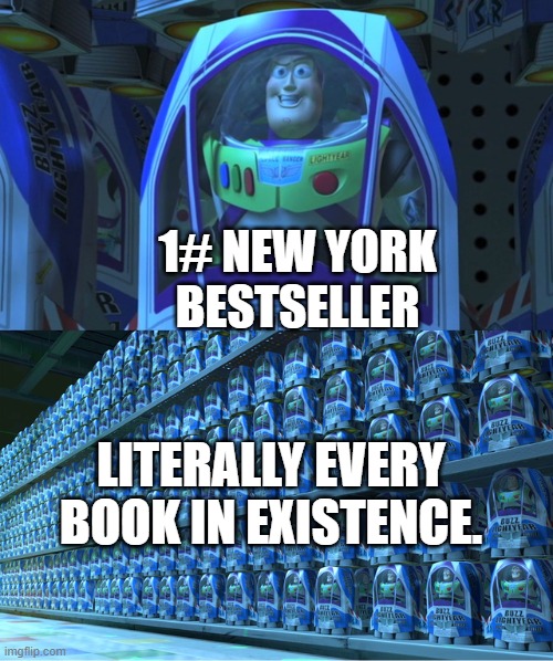 is this relatable? |  1# NEW YORK BESTSELLER; LITERALLY EVERY BOOK IN EXISTENCE. | image tagged in buzz lightyear clones,yes | made w/ Imgflip meme maker
