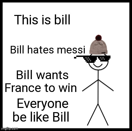 Be like Bill | This is bill; Bill hates messi; Bill wants France to win; Everyone be like Bill | image tagged in memes,be like bill,france,soccer,world cup | made w/ Imgflip meme maker