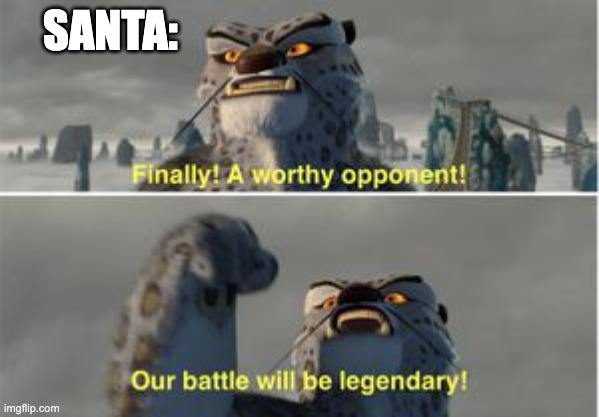 Finally a worthy opponent | SANTA: | image tagged in finally a worthy opponent | made w/ Imgflip meme maker