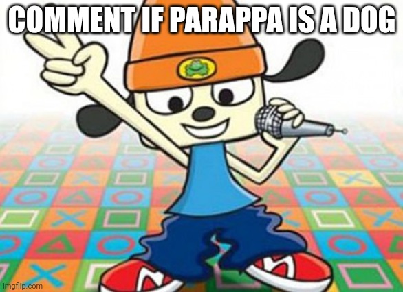 Doggo | COMMENT IF PARAPPA IS A DOG | image tagged in parappa | made w/ Imgflip meme maker