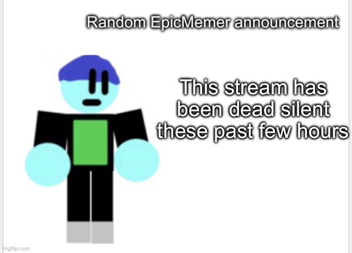 Oof | This stream has been dead silent these past few hours | image tagged in epicmemer announcement | made w/ Imgflip meme maker