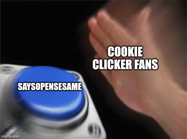 saysopensesame. | COOKIE CLICKER FANS; SAYSOPENSESAME | image tagged in memes,blank nut button | made w/ Imgflip meme maker