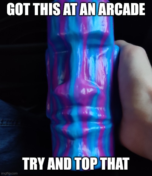 What are some interesting things you have? | GOT THIS AT AN ARCADE; TRY AND TOP THAT | made w/ Imgflip meme maker